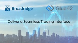 Broadridge and Glue42 deliver a seamless trading experience